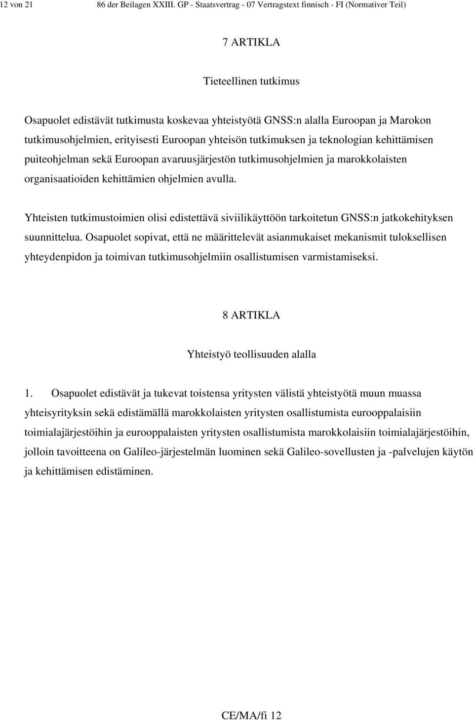 tutkimusohjelmien, erityisesti Euroopan yhteisön tutkimuksen ja teknologian kehittämisen puiteohjelman sekä Euroopan avaruusjärjestön tutkimusohjelmien ja marokkolaisten organisaatioiden kehittämien