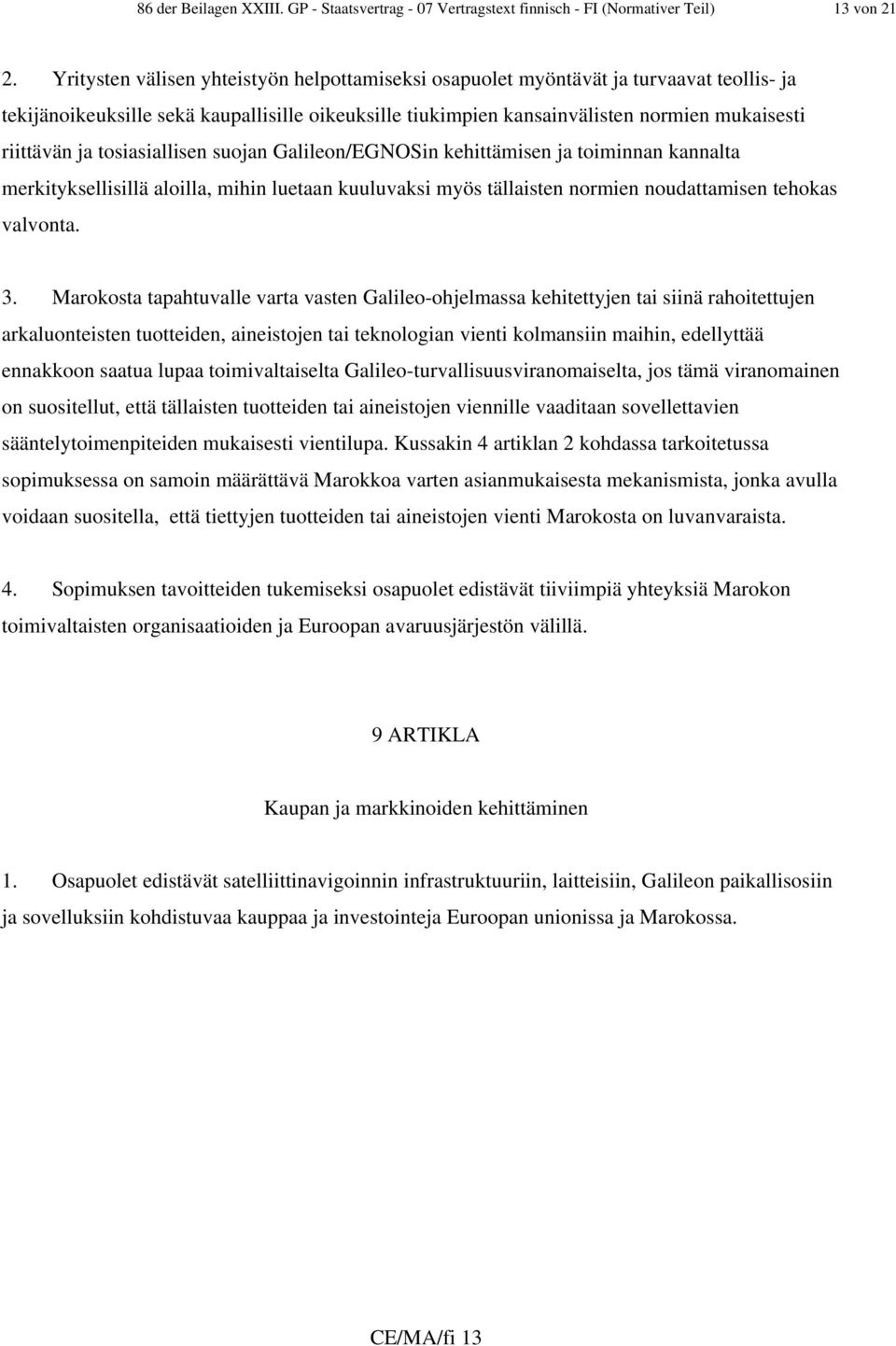 tosiasiallisen suojan Galileon/EGNOSin kehittämisen ja toiminnan kannalta merkityksellisillä aloilla, mihin luetaan kuuluvaksi myös tällaisten normien noudattamisen tehokas valvonta. 3.