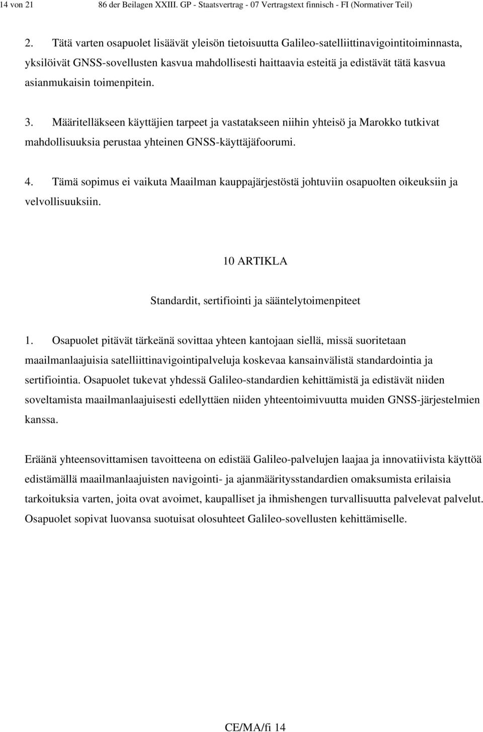 asianmukaisin toimenpitein. 3. Määritelläkseen käyttäjien tarpeet ja vastatakseen niihin yhteisö ja Marokko tutkivat mahdollisuuksia perustaa yhteinen GNSS-käyttäjäfoorumi. 4.