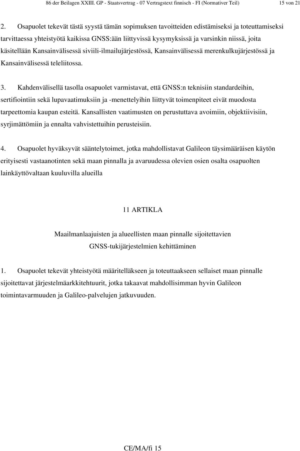 käsitellään Kansainvälisessä siviili-ilmailujärjestössä, Kansainvälisessä merenkulkujärjestössä ja Kansainvälisessä teleliitossa. 3.