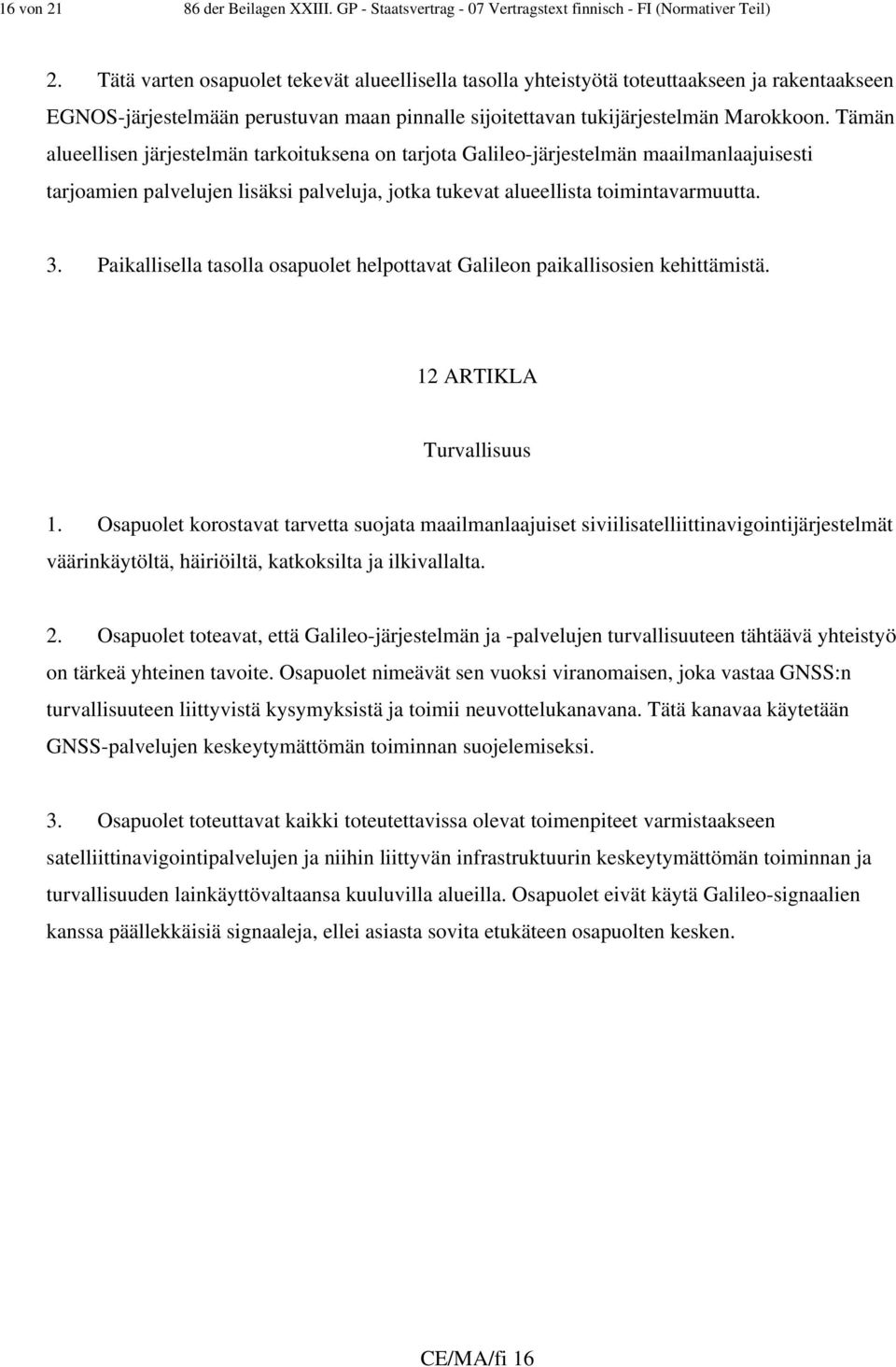 Tämän alueellisen järjestelmän tarkoituksena on tarjota Galileo-järjestelmän maailmanlaajuisesti tarjoamien palvelujen lisäksi palveluja, jotka tukevat alueellista toimintavarmuutta. 3.