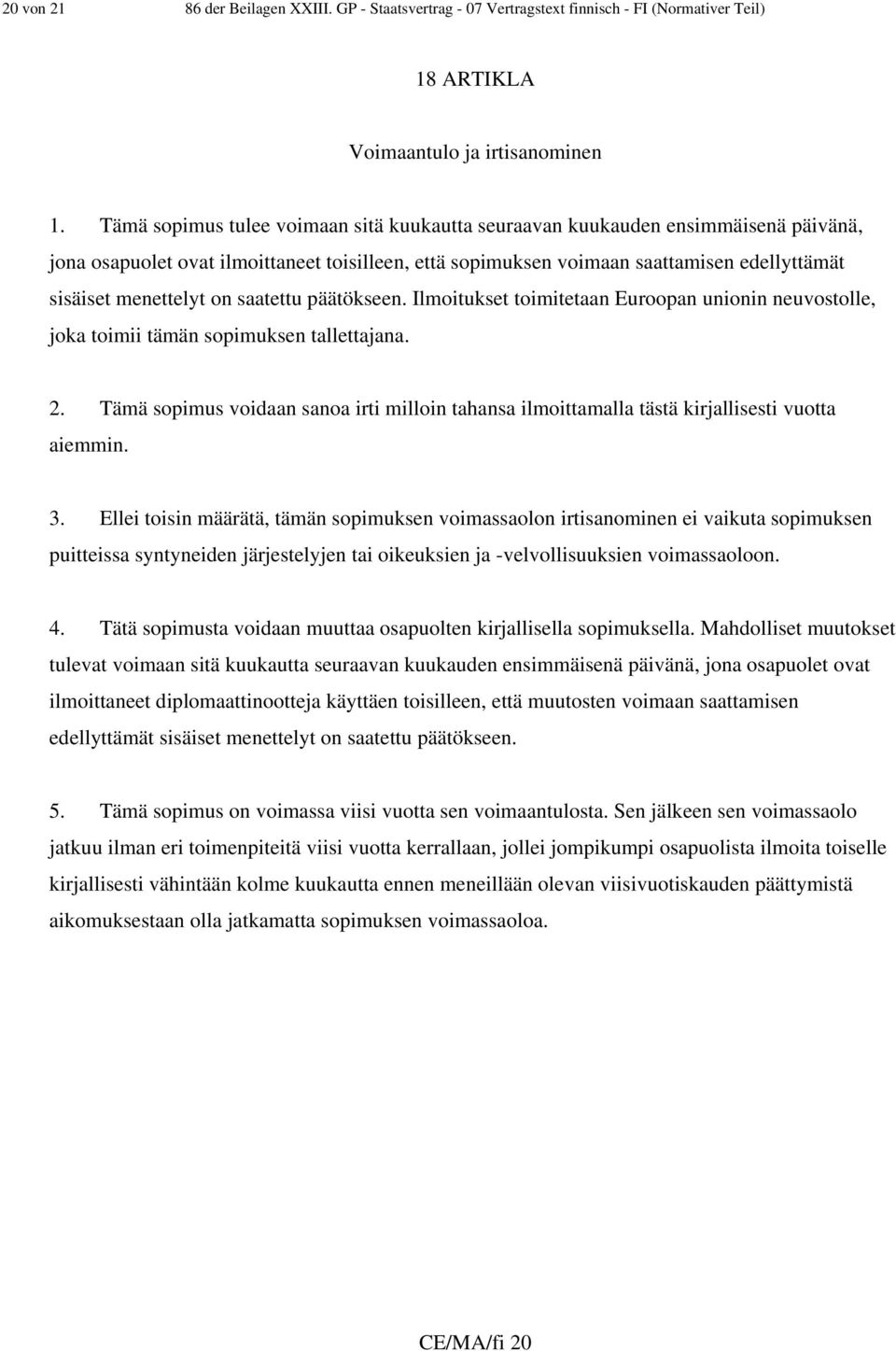 on saatettu päätökseen. Ilmoitukset toimitetaan Euroopan unionin neuvostolle, joka toimii tämän sopimuksen tallettajana. 2.