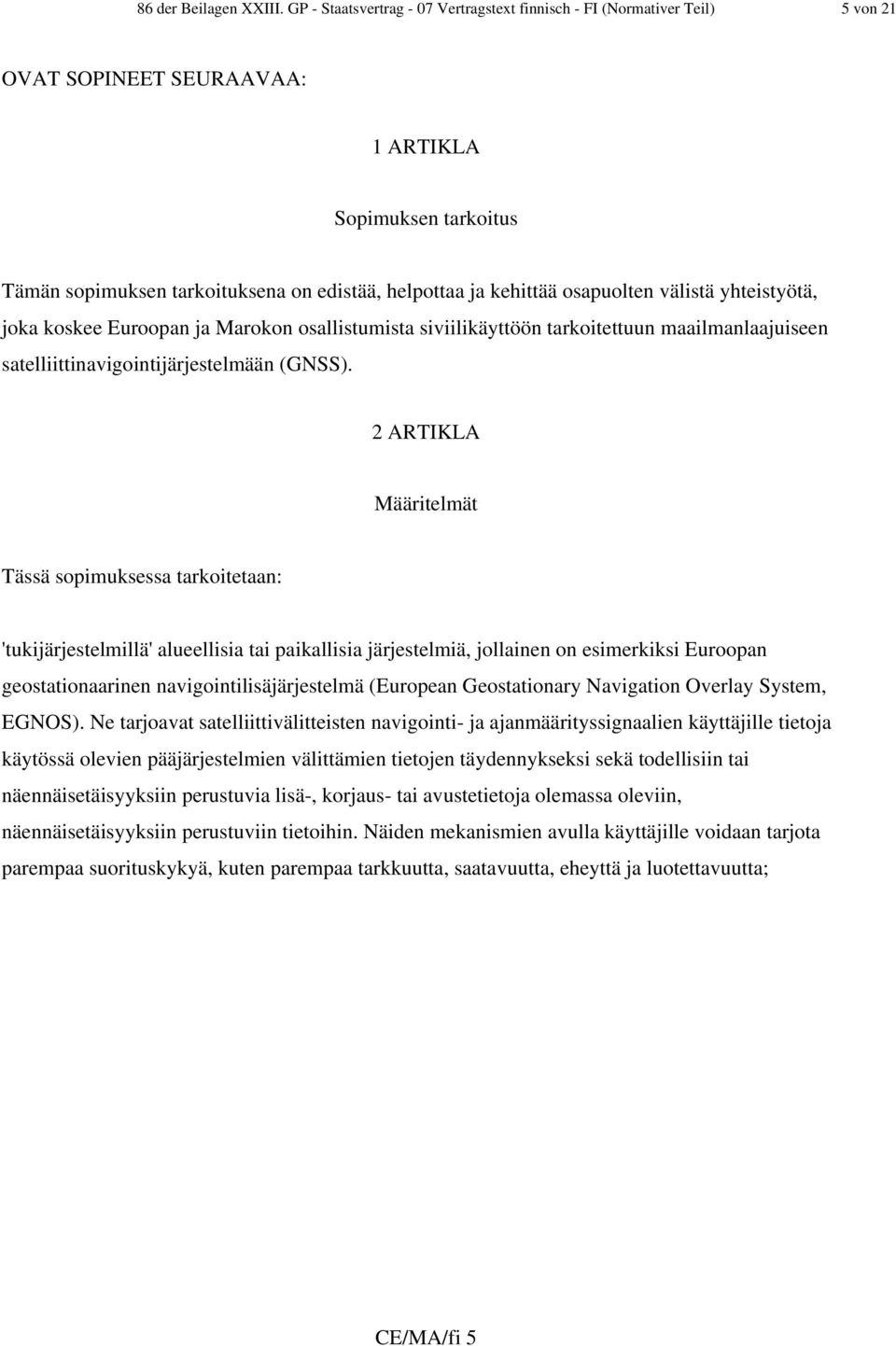 osapuolten välistä yhteistyötä, joka koskee Euroopan ja Marokon osallistumista siviilikäyttöön tarkoitettuun maailmanlaajuiseen satelliittinavigointijärjestelmään (GNSS).