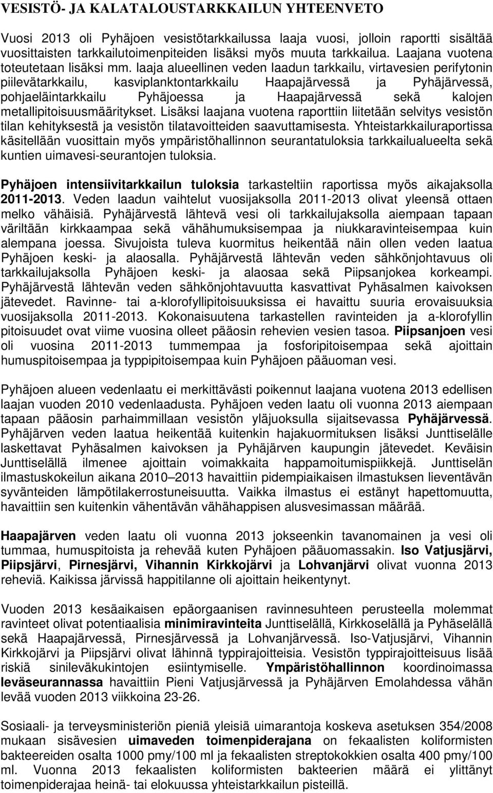 laaja alueellinen veden laadun tarkkailu, virtavesien perifytonin piilevätarkkailu, kasviplanktontarkkailu Haapajärvessä ja Pyhäjärvessä, pohjaeläintarkkailu Pyhäjoessa ja Haapajärvessä sekä kalojen