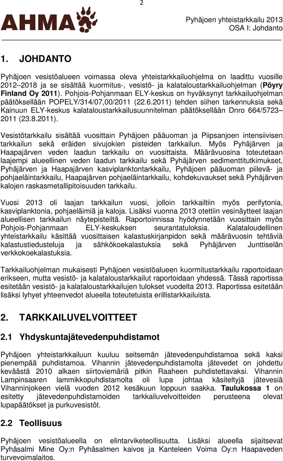 2011) tehden siihen tarkennuksia sekä Kainuun ELY-keskus kalataloustarkkailusuunnitelman päätöksellään Dnro 664/5723 2011 (23.8.2011). Vesistötarkkailu sisältää vuosittain Pyhäjoen pääuoman ja Piipsanjoen intensiivisen tarkkailun sekä eräiden sivujokien pisteiden tarkkailun.