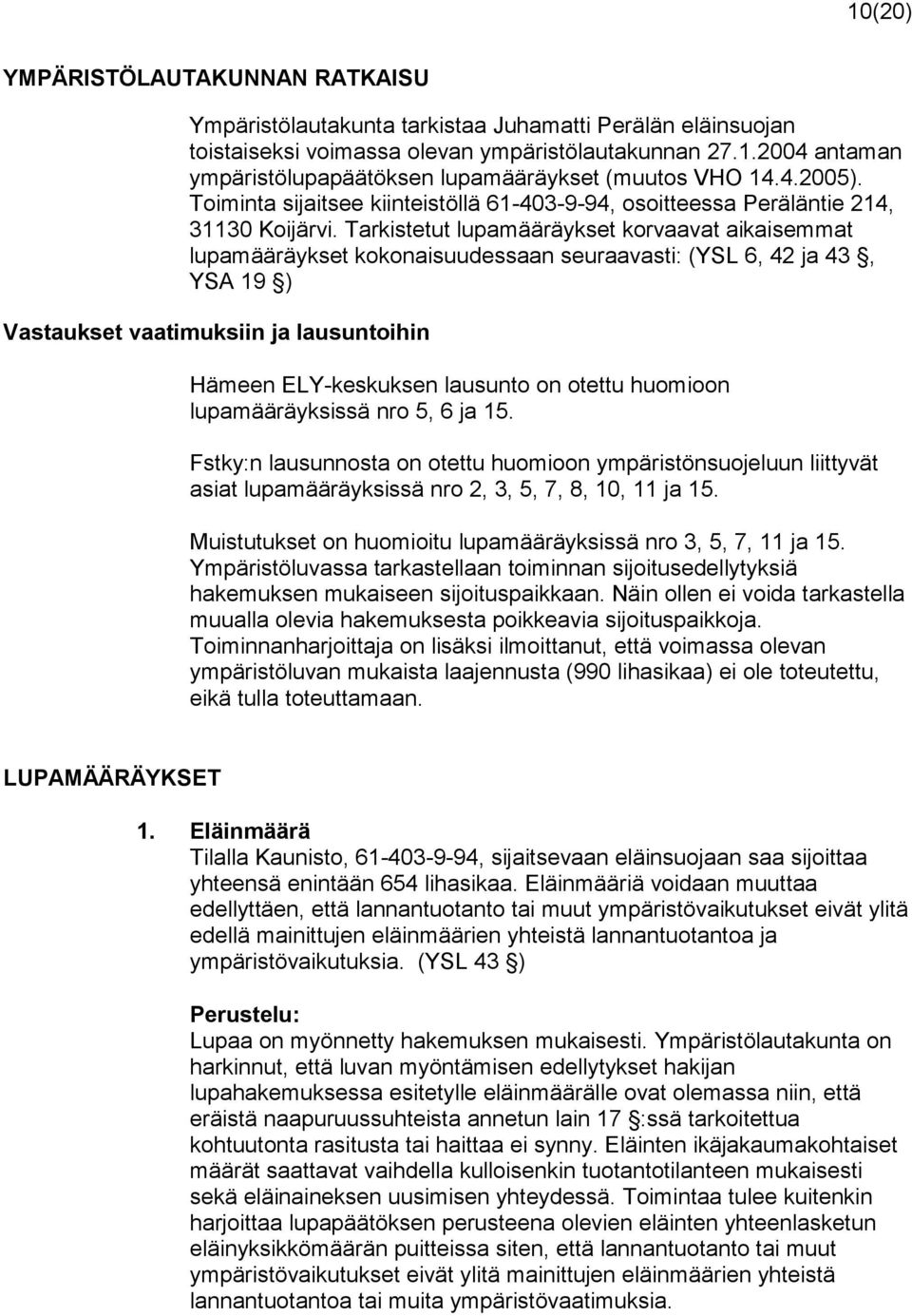 Tarkistetut lupamääräykset korvaavat aikaisemmat lupamääräykset kokonaisuudessaan seuraavasti: (YSL 6, 42 ja 43, YSA 19 ) Vastaukset vaatimuksiin ja lausuntoihin Hämeen ELY-keskuksen lausunto on