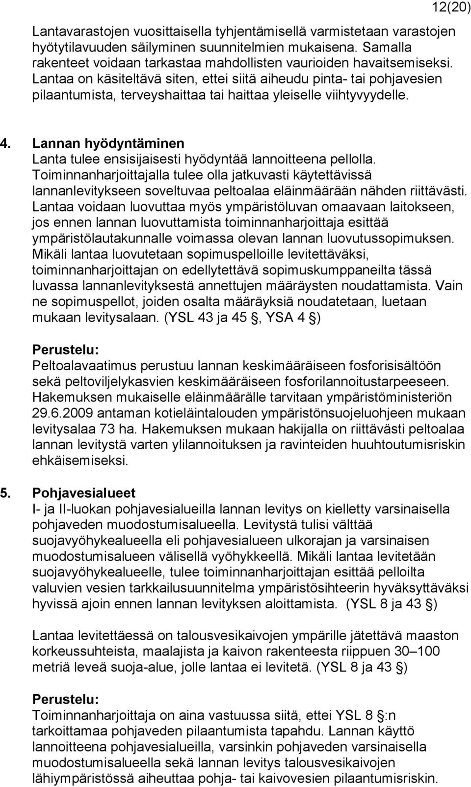 Lantaa on käsiteltävä siten, ettei siitä aiheudu pinta- tai pohjavesien pilaantumista, terveyshaittaa tai haittaa yleiselle viihtyvyydelle. 4.