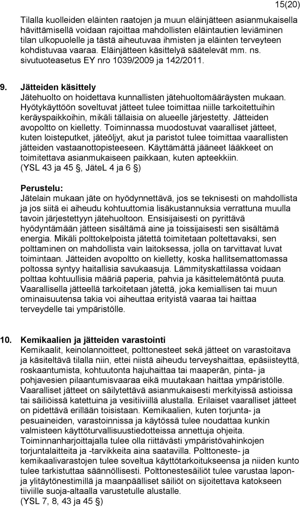 Jätteiden käsittely Jätehuolto on hoidettava kunnallisten jätehuoltomääräysten mukaan.