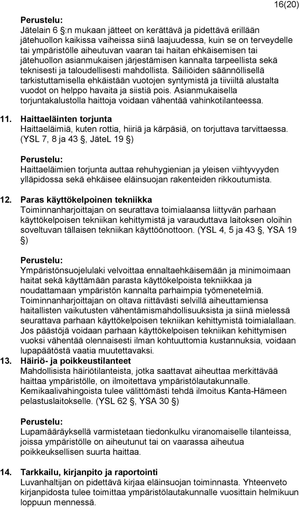 Säiliöiden säännöllisellä tarkistuttamisella ehkäistään vuotojen syntymistä ja tiiviiltä alustalta vuodot on helppo havaita ja siistiä pois.