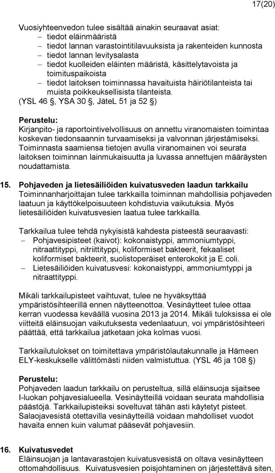 (YSL 46, YSA 30, JäteL 51 ja 52 ) Kirjanpito- ja raportointivelvollisuus on annettu viranomaisten toimintaa koskevan tiedonsaannin turvaamiseksi ja valvonnan järjestämiseksi.