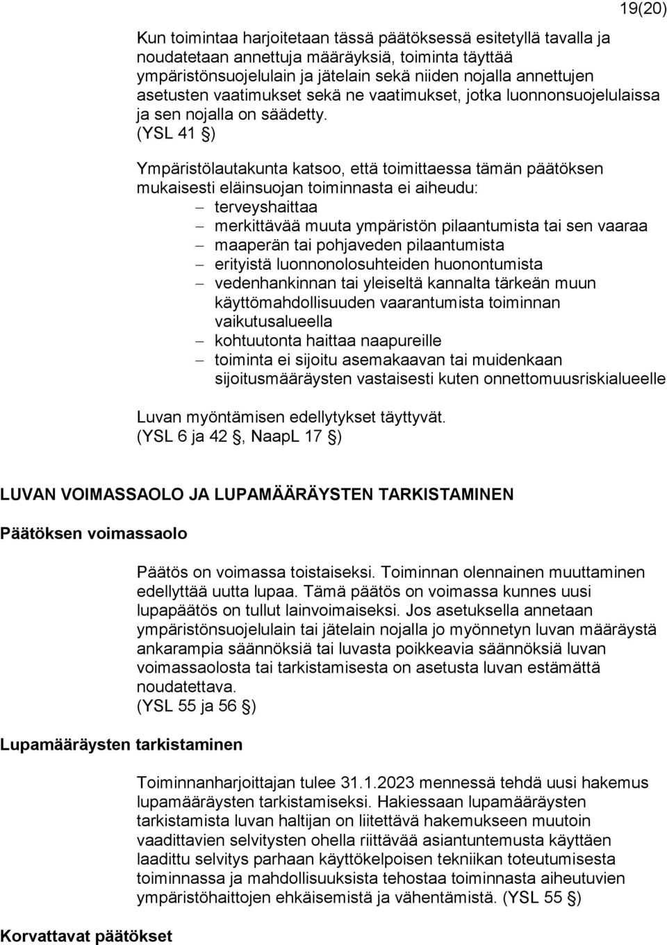 (YSL 41 ) Ympäristölautakunta katsoo, että toimittaessa tämän päätöksen mukaisesti eläinsuojan toiminnasta ei aiheudu: terveyshaittaa merkittävää muuta ympäristön pilaantumista tai sen vaaraa