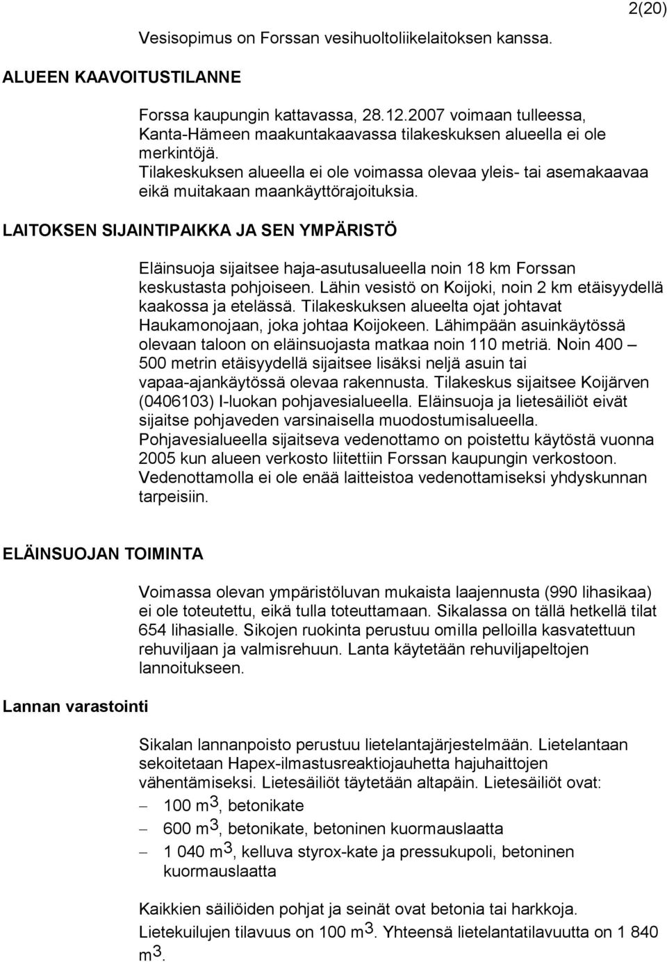 Tilakeskuksen alueella ei ole voimassa olevaa yleis- tai asemakaavaa eikä muitakaan maankäyttörajoituksia.