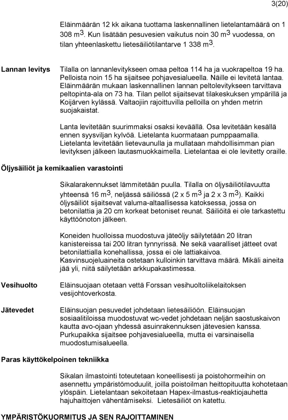 Eläinmäärän mukaan laskennallinen lannan peltolevitykseen tarvittava peltopinta-ala on 73 ha. Tilan pellot sijaitsevat tilakeskuksen ympärillä ja Koijärven kylässä.