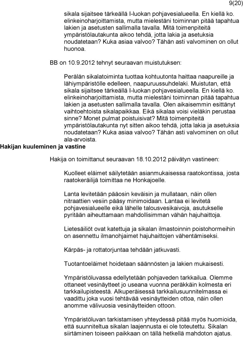 2012 tehnyt seuraavan muistutuksen: Perälän sikalatoiminta tuottaa kohtuutonta haittaa naapureille ja lähiympäristölle edelleen, naapuruussuhdelaki.