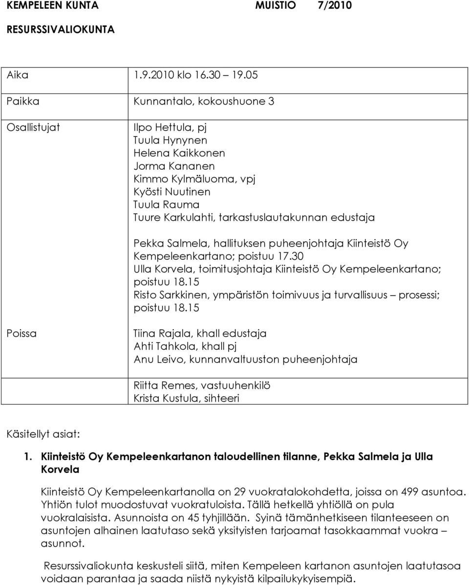 edustaja Pekka Salmela, hallituksen puheenjohtaja Kiinteistö Oy Kempeleenkartano; poistuu 17.30 Ulla Korvela, toimitusjohtaja Kiinteistö Oy Kempeleenkartano; poistuu 18.