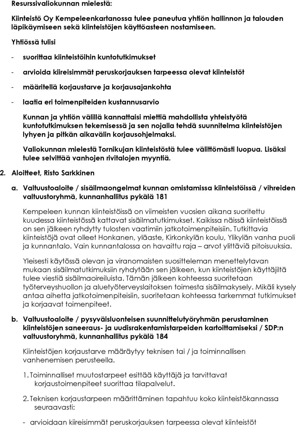 toimenpiteiden kustannusarvio Kunnan ja yhtiön välillä kannattaisi miettiä mahdollista yhteistyötä kuntotutkimuksen tekemisessä ja sen nojalla tehdä suunnitelma kiinteistöjen lyhyen ja pitkän