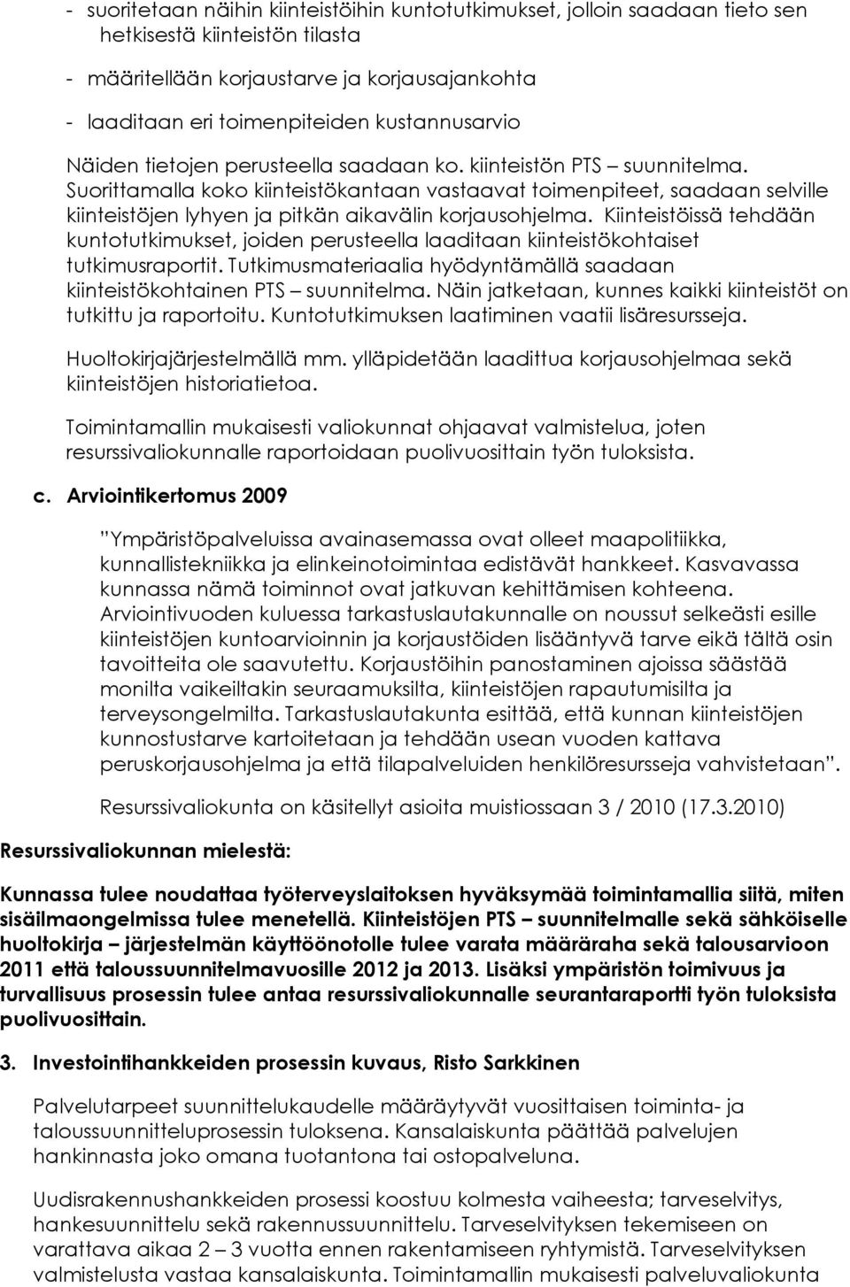 Suorittamalla koko kiinteistökantaan vastaavat toimenpiteet, saadaan selville kiinteistöjen lyhyen ja pitkän aikavälin korjausohjelma.