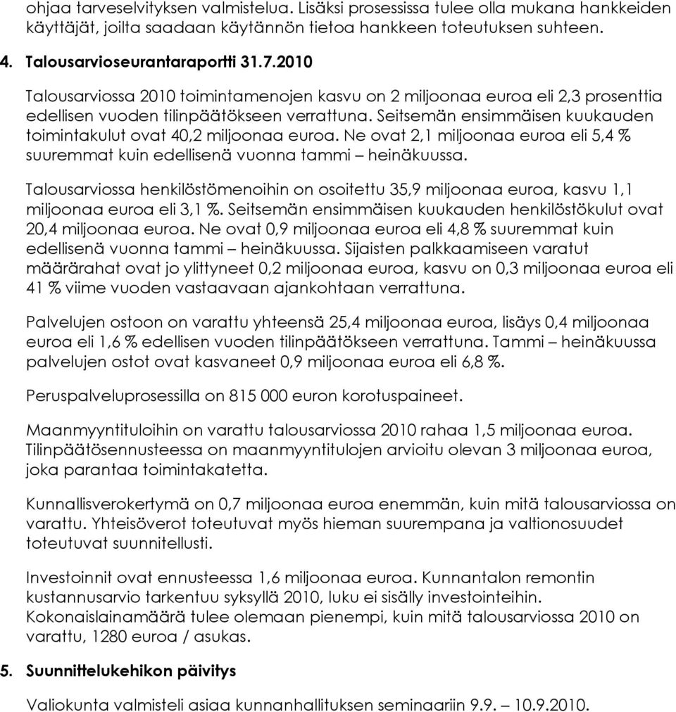 Seitsemän ensimmäisen kuukauden toimintakulut ovat 40,2 miljoonaa euroa. Ne ovat 2,1 miljoonaa euroa eli 5,4 % suuremmat kuin edellisenä vuonna tammi heinäkuussa.