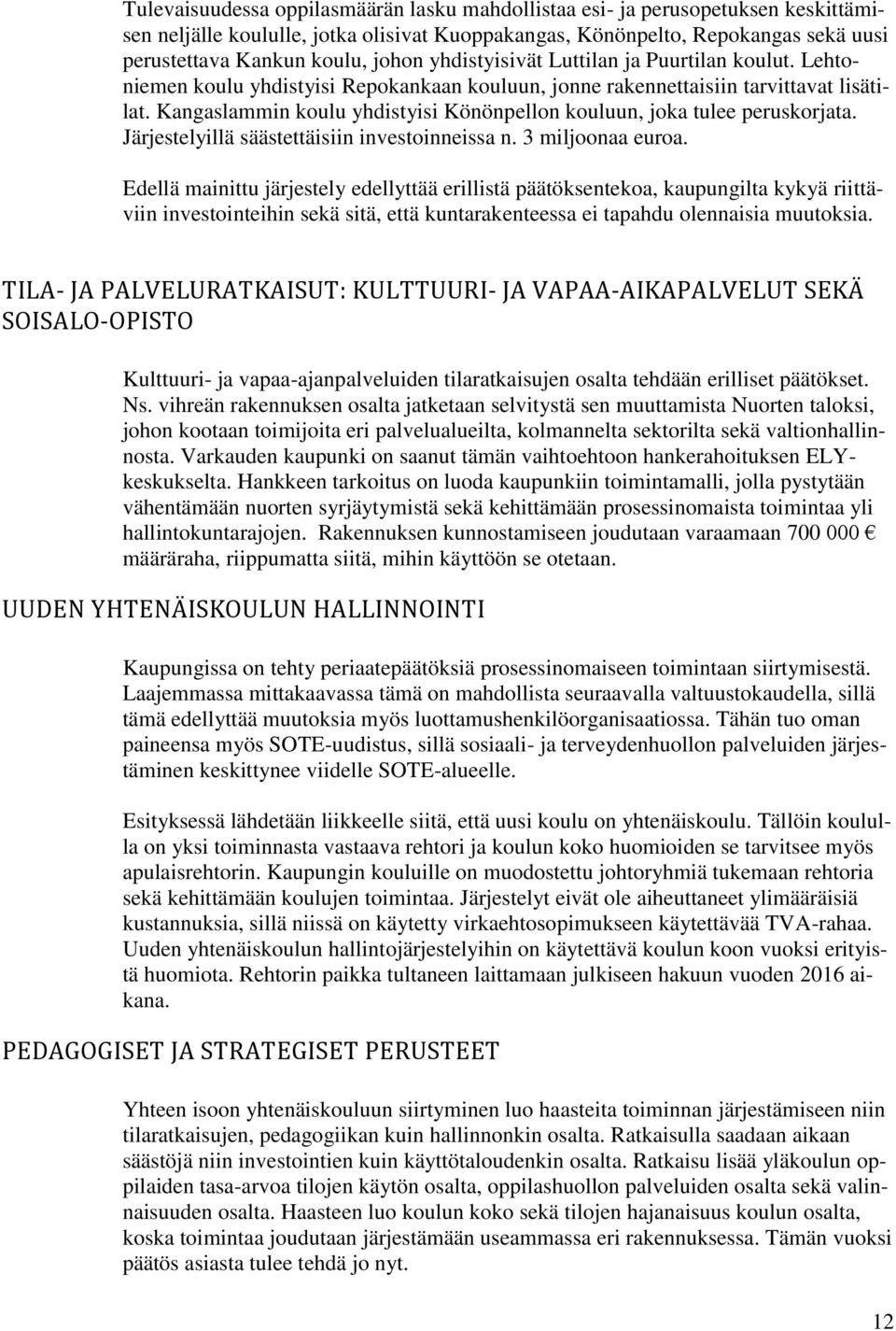 Kangaslammin koulu yhdistyisi Könönpellon kouluun, joka tulee peruskorjata. Järjestelyillä säästettäisiin investoinneissa n. 3 miljoonaa euroa.