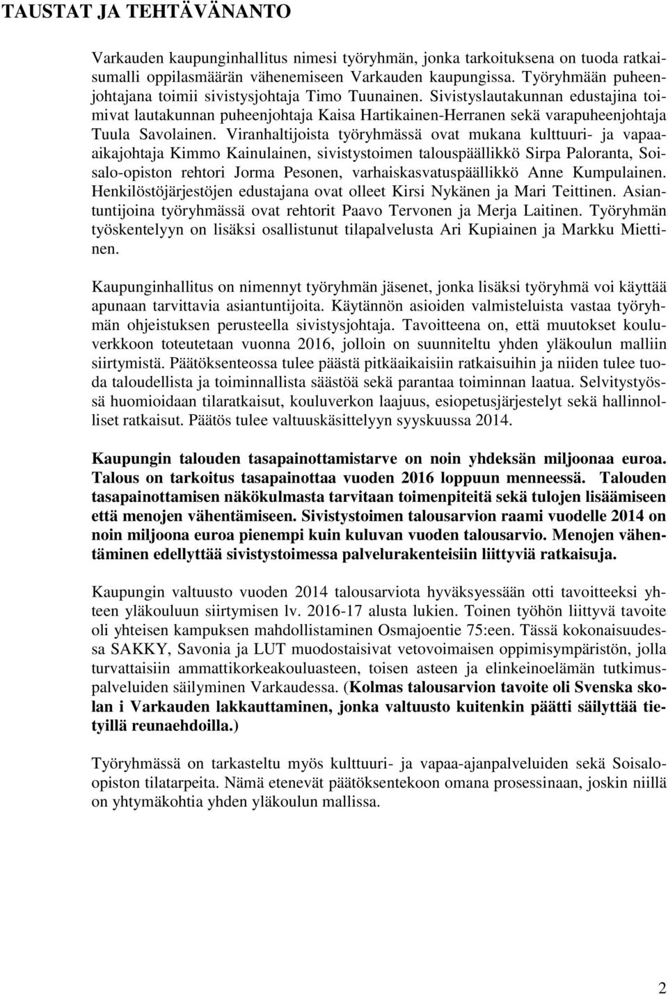 Viranhaltijoista työryhmässä ovat mukana kulttuuri- ja vapaaaikajohtaja Kimmo Kainulainen, sivistystoimen talouspäällikkö Sirpa Paloranta, Soisalo-opiston rehtori Jorma Pesonen,