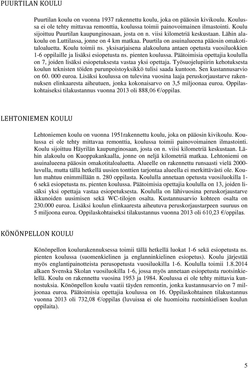 Koulu toimii ns. yksisarjaisena alakouluna antaen opetusta vuosiluokkien 1-6 oppilaille ja lisäksi esiopetusta ns. pienten koulussa.