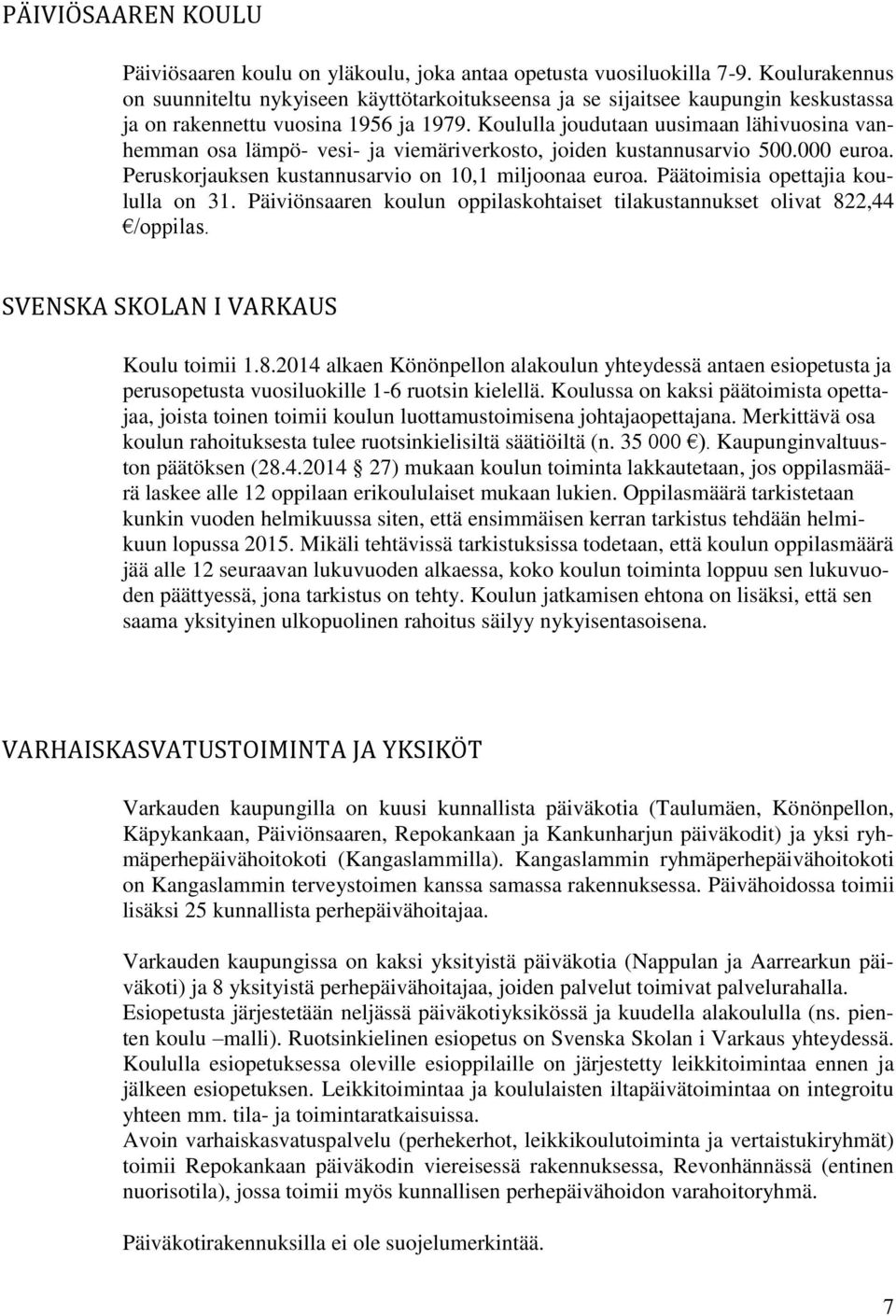 Koululla joudutaan uusimaan lähivuosina vanhemman osa lämpö- vesi- ja viemäriverkosto, joiden kustannusarvio 500.000 euroa. Peruskorjauksen kustannusarvio on 10,1 miljoonaa euroa.