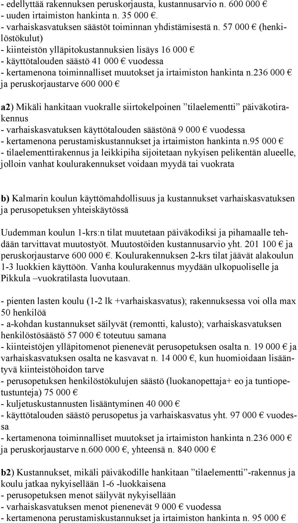 236 000 ja peruskorjaustarve 600 000 a2) Mikäli hankitaan vuokralle siirtokelpoinen tilaelementti päi vä ko ti raken nus - varhaiskasvatuksen käyttötalouden säästönä 9 000 vuodessa - kertamenona