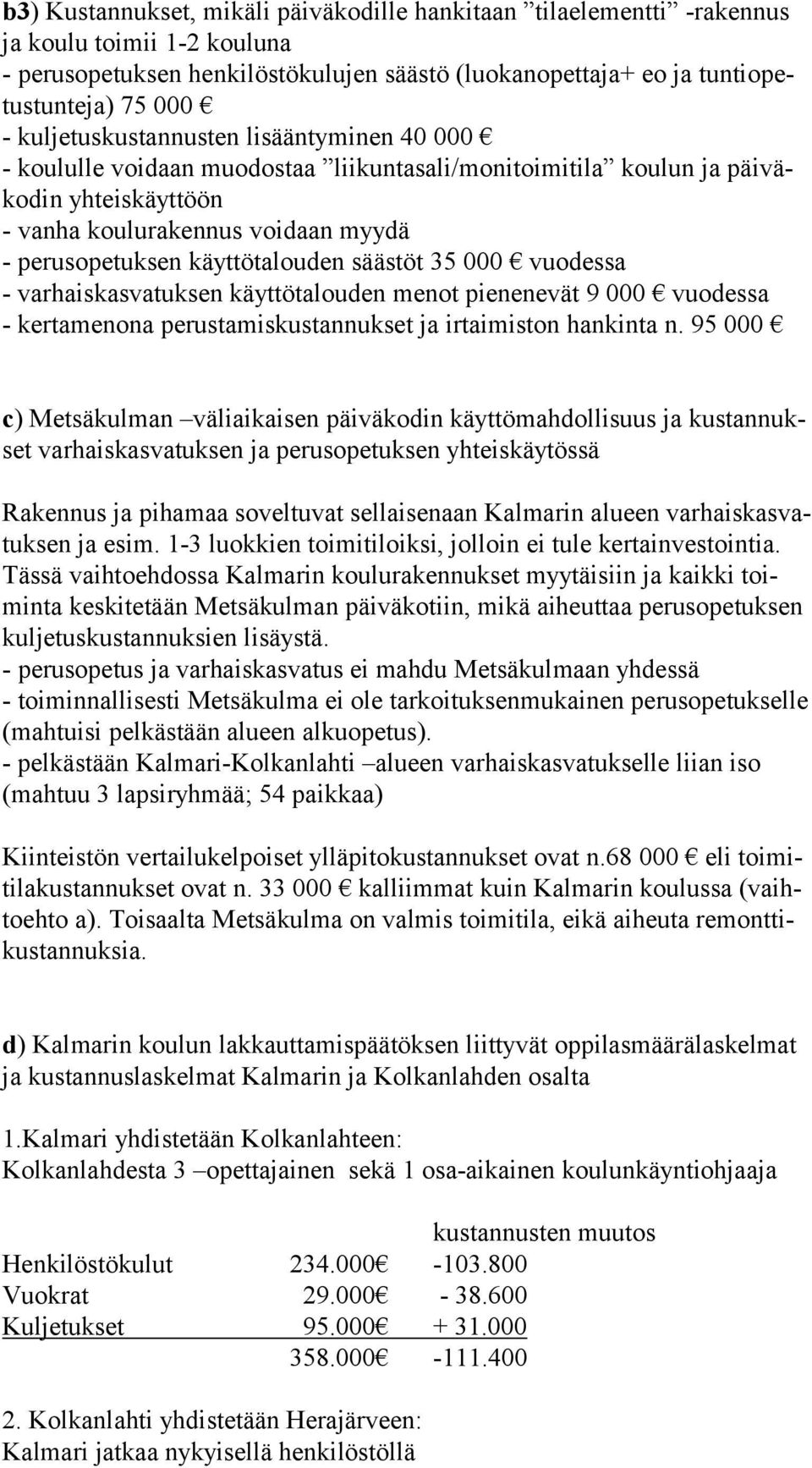 käyttötalouden säästöt 35 000 vuodessa - varhaiskasvatuksen käyttötalouden menot pienenevät 9 000 vuodessa - kertamenona perustamiskustannukset ja irtaimiston hankinta n.