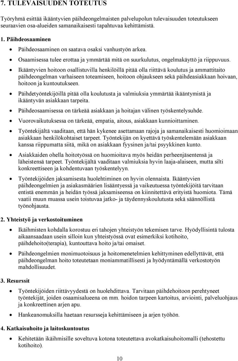 Ikääntyvien hoitoon osallistuvilla henkilöillä pitää olla riittävä koulutus ja ammattitaito päihdeongelman varhaiseen toteamiseen, hoitoon ohjaukseen sekä päihdeasiakkaan hoivaan, hoitoon ja