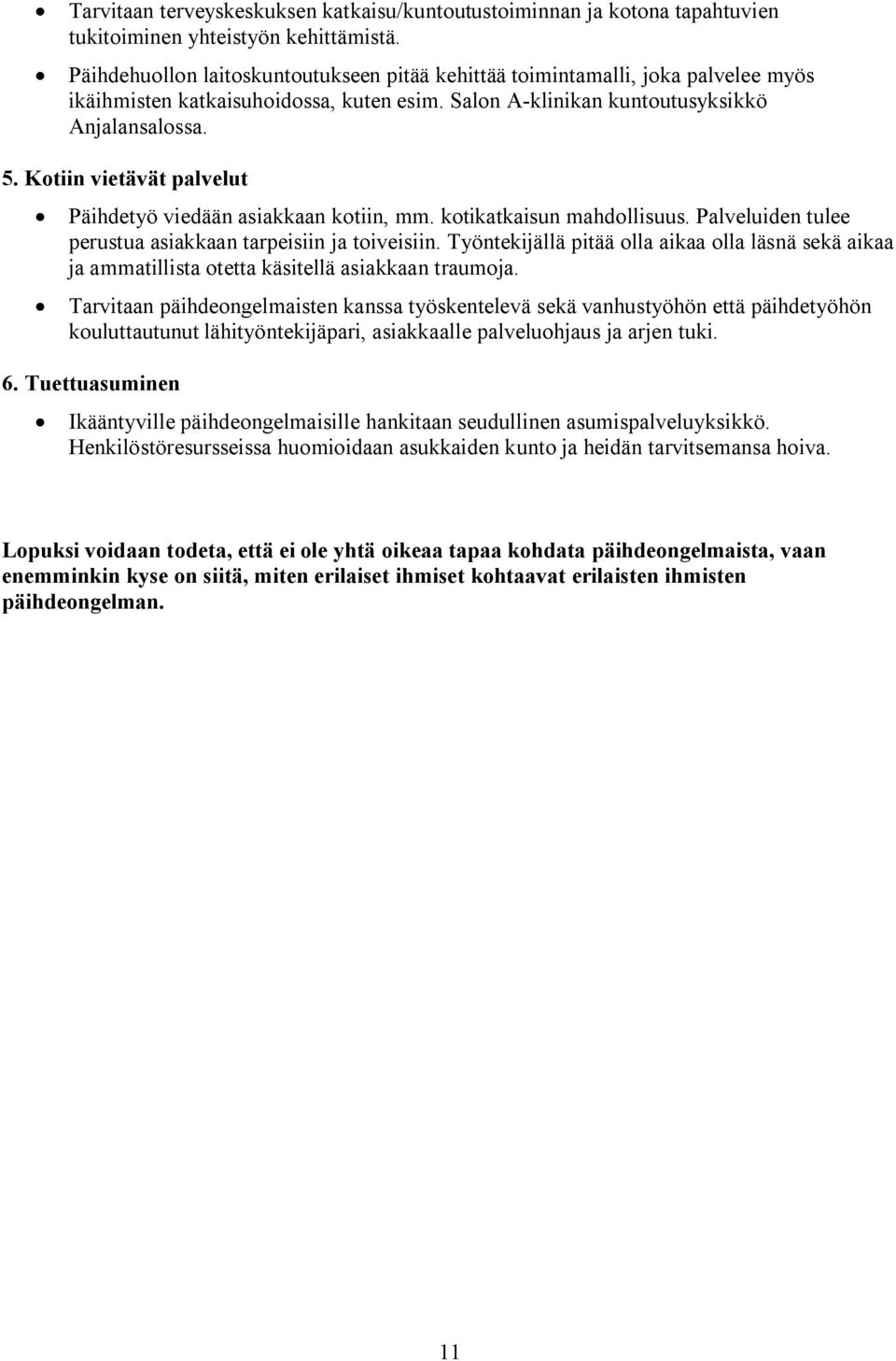 Kotiin vietävät palvelut Päihdetyö viedään asiakkaan kotiin, mm. kotikatkaisun mahdollisuus. Palveluiden tulee perustua asiakkaan tarpeisiin ja toiveisiin.