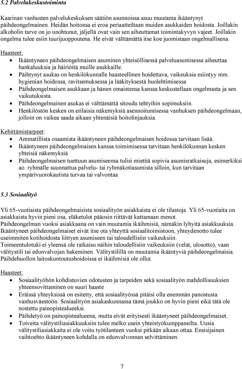 He eivät välttämättä itse koe juomistaan ongelmallisena. Haasteet: Ikääntyneen päihdeongelmaisen asuminen yhteisöllisessä palveluasumisessa aiheuttaa hankaluuksia ja häiriöitä muille asukkaille.