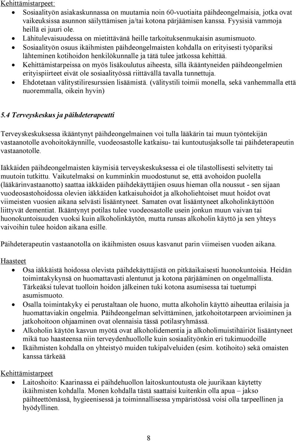 Sosiaalityön osuus ikäihmisten päihdeongelmaisten kohdalla on erityisesti työpariksi lähteminen kotihoidon henkilökunnalle ja tätä tulee jatkossa kehittää.