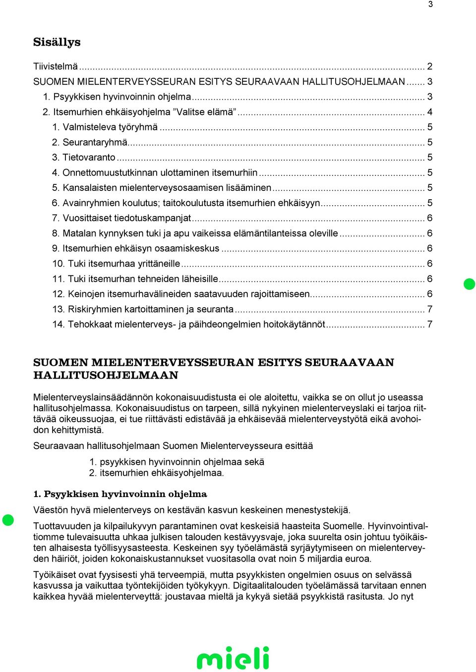 Avainryhmien koulutus; taitokoulutusta itsemurhien ehkäisyyn... 5 7. Vuosittaiset tiedotuskampanjat... 6 8. Matalan kynnyksen tuki ja apu vaikeissa elämäntilanteissa oleville... 6 9.