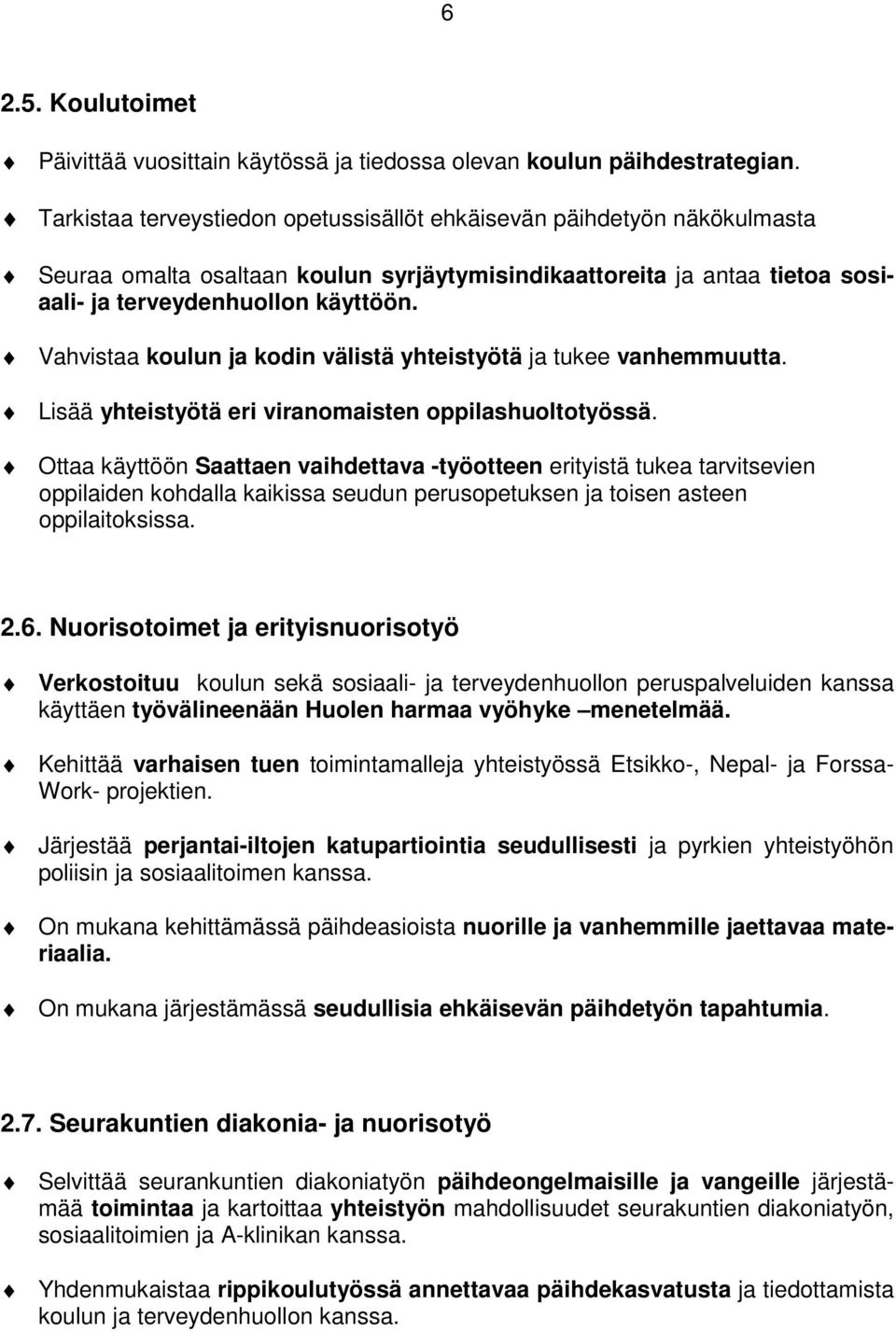 Vahvistaa koulun ja kodin välistä yhteistyötä ja tukee vanhemmuutta. Lisää yhteistyötä eri viranomaisten oppilashuoltotyössä.