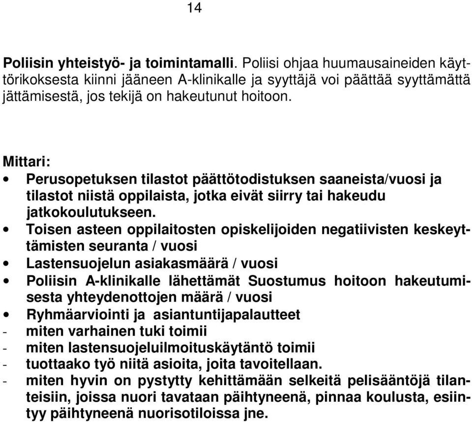 Toisen asteen oppilaitosten opiskelijoiden negatiivisten keskeyttämisten seuranta / vuosi Lastensuojelun asiakasmäärä / vuosi Poliisin A-klinikalle lähettämät Suostumus hoitoon hakeutumisesta