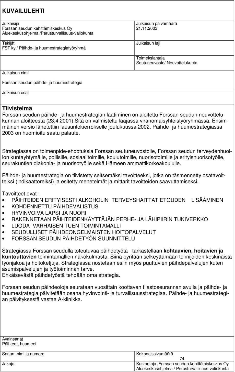 laatiminen on aloitettu Forssan seudun neuvottelukunnan aloitteesta (23.4.2001).Sitä on valmisteltu laajassa viranomaisyhteistyöryhmässä.