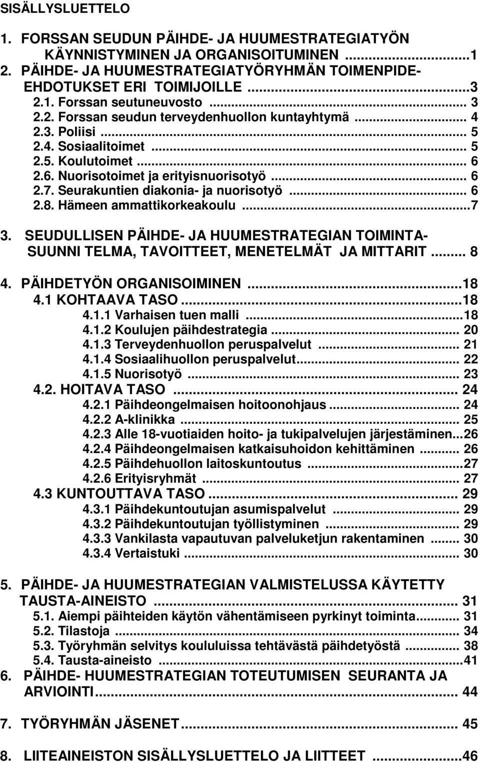 Seurakuntien diakonia- ja nuorisotyö... 6 2.8. Hämeen ammattikorkeakoulu...7 3. SEUDULLISEN PÄIHDE- JA HUUMESTRATEGIAN TOIMINTA- SUUNNI TELMA, TAVOITTEET, MENETELMÄT JA MITTARIT... 8 4.