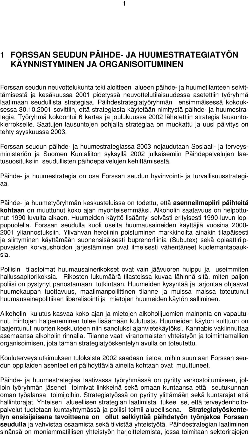 2001 sovittiin, että strategiasta käytetään nimitystä päihde- ja huumestrategia. Työryhmä kokoontui 6 kertaa ja joulukuussa 2002 lähetettiin strategia lausuntokierrokselle.