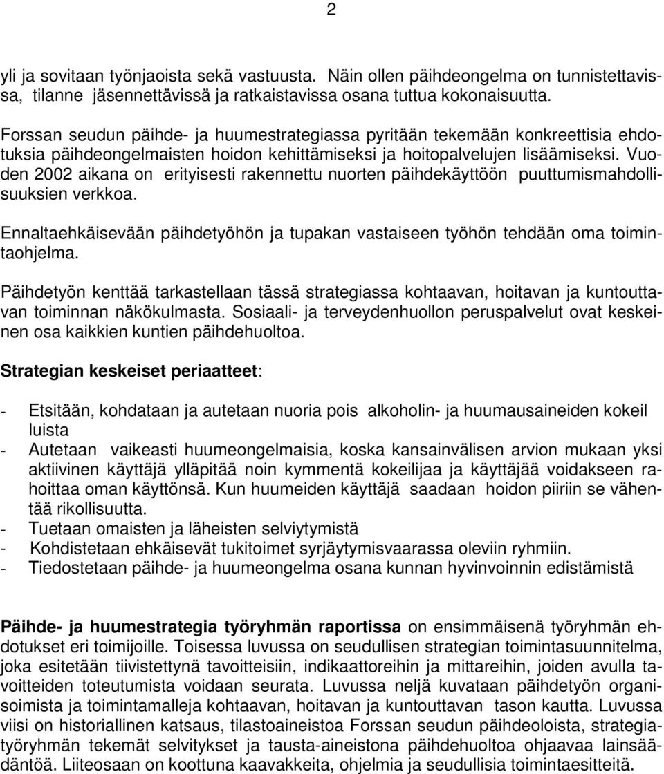 Vuoden 2002 aikana on erityisesti rakennettu nuorten päihdekäyttöön puuttumismahdollisuuksien verkkoa. Ennaltaehkäisevään päihdetyöhön ja tupakan vastaiseen työhön tehdään oma toimintaohjelma.