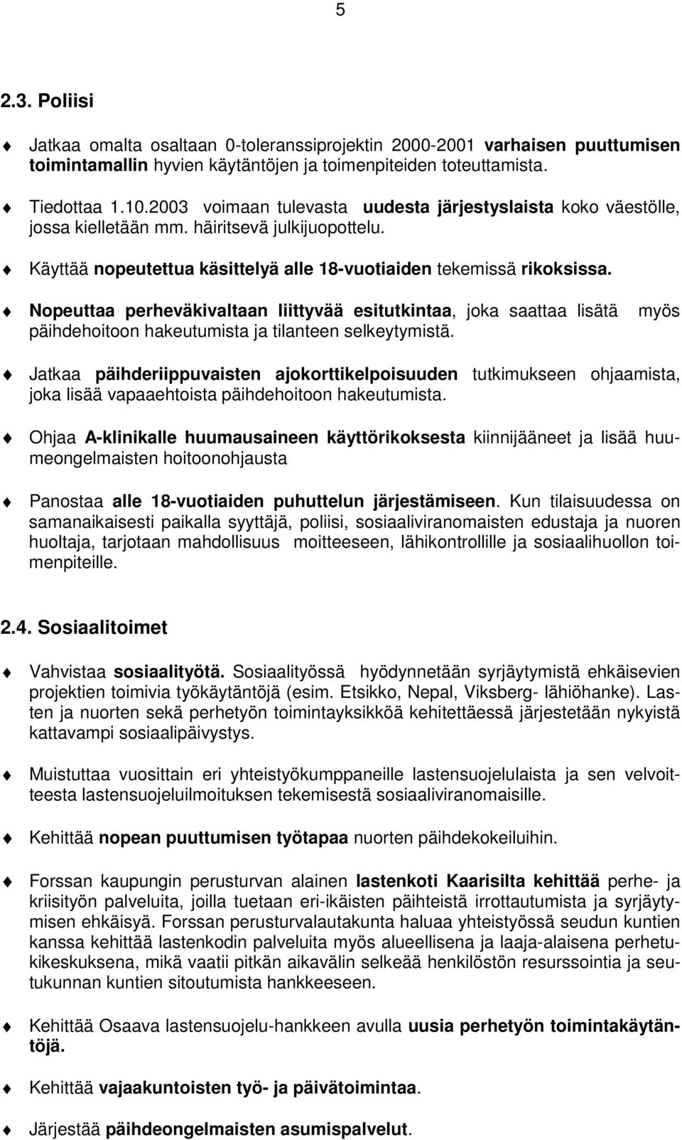 Nopeuttaa perheväkivaltaan liittyvää esitutkintaa, joka saattaa lisätä päihdehoitoon hakeutumista ja tilanteen selkeytymistä.
