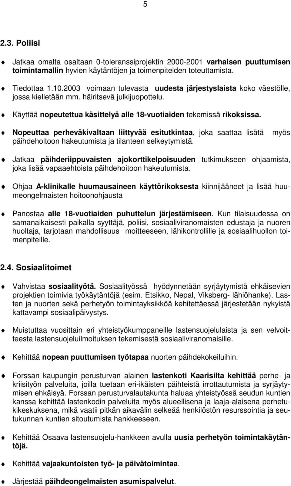 Nopeuttaa perheväkivaltaan liittyvää esitutkintaa, joka saattaa lisätä päihdehoitoon hakeutumista ja tilanteen selkeytymistä.