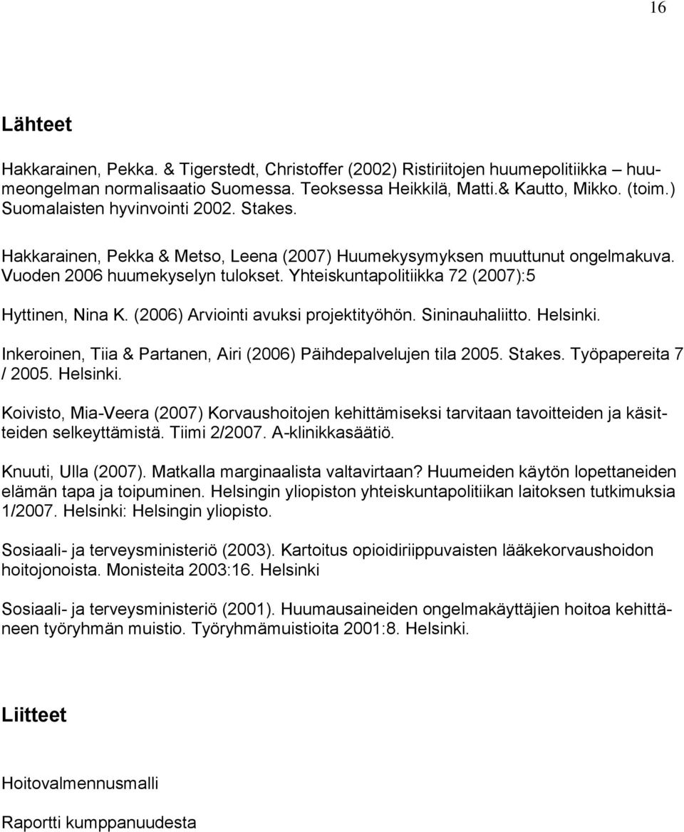 Yhteiskuntapolitiikka 72 (2007):5 Hyttinen, Nina K. (2006) Arviointi avuksi projektityöhön. Sininauhaliitto. Helsinki. Inkeroinen, Tiia & Partanen, Airi (2006) Päihdepalvelujen tila 2005. Stakes.