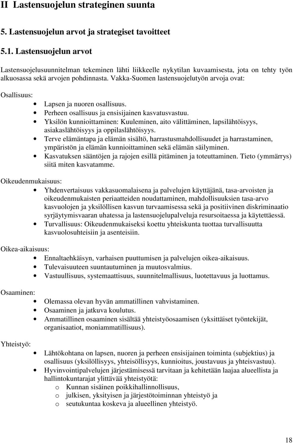 Vakka-Suomen lastensuojelutyön arvoja ovat: Osallisuus: Lapsen ja nuoren osallisuus. Perheen osallisuus ja ensisijainen kasvatusvastuu.