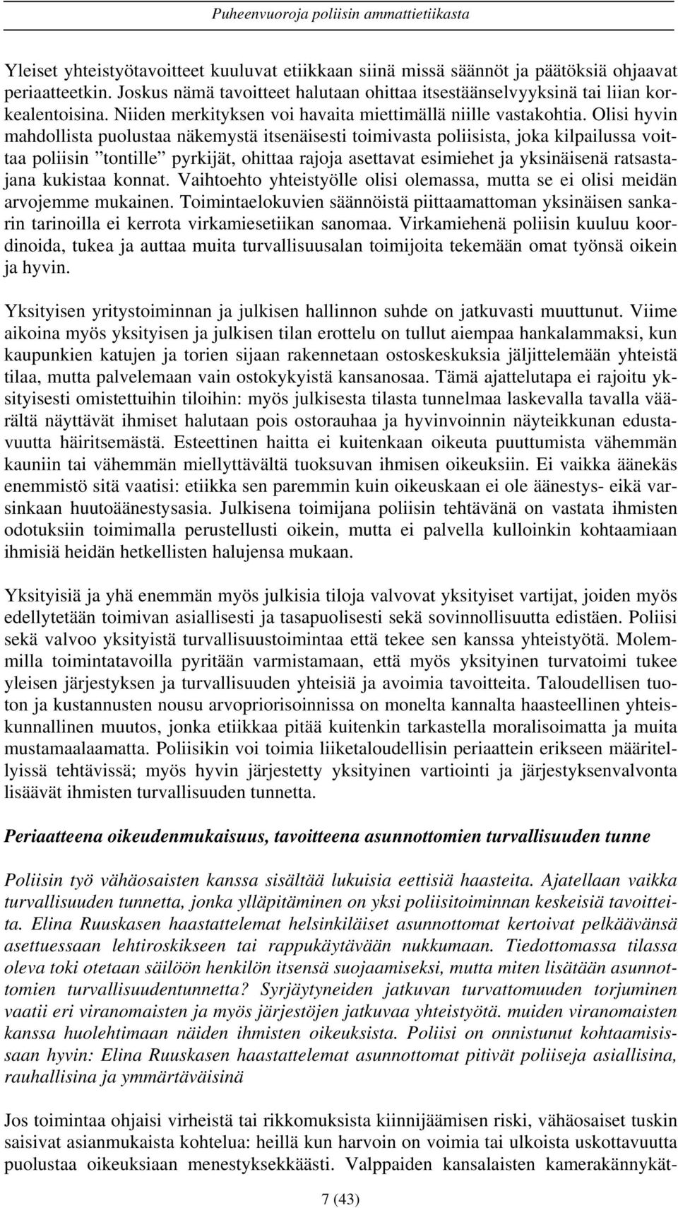 Olisi hyvin mahdollista puolustaa näkemystä itsenäisesti toimivasta poliisista, joka kilpailussa voittaa poliisin tontille pyrkijät, ohittaa rajoja asettavat esimiehet ja yksinäisenä ratsastajana