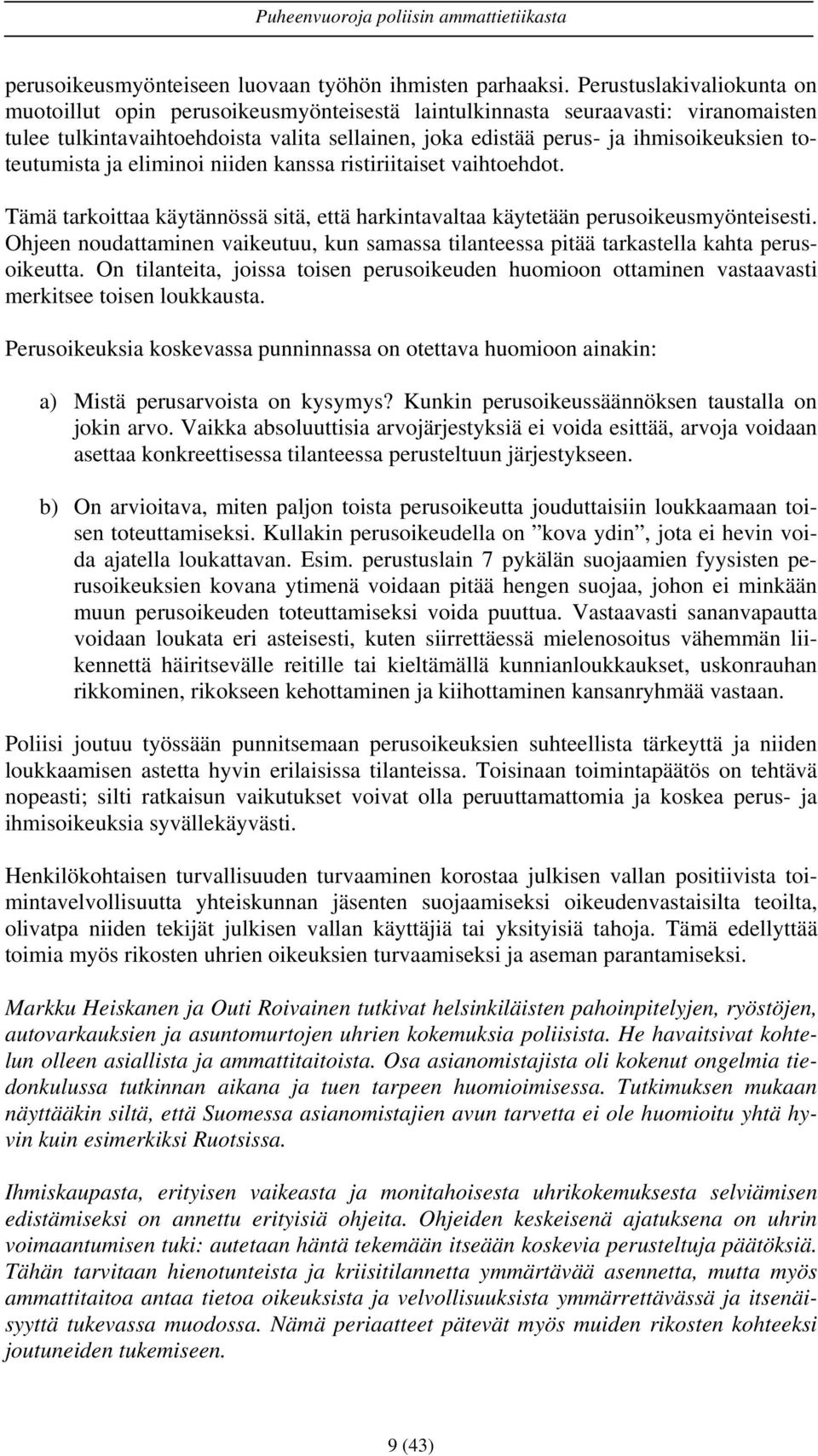 toteutumista ja eliminoi niiden kanssa ristiriitaiset vaihtoehdot. Tämä tarkoittaa käytännössä sitä, että harkintavaltaa käytetään perusoikeusmyönteisesti.