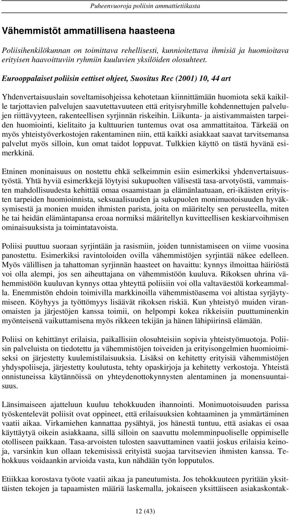 saavutettavuuteen että erityisryhmille kohdennettujen palvelujen riittävyyteen, rakenteellisen syrjinnän riskeihin.