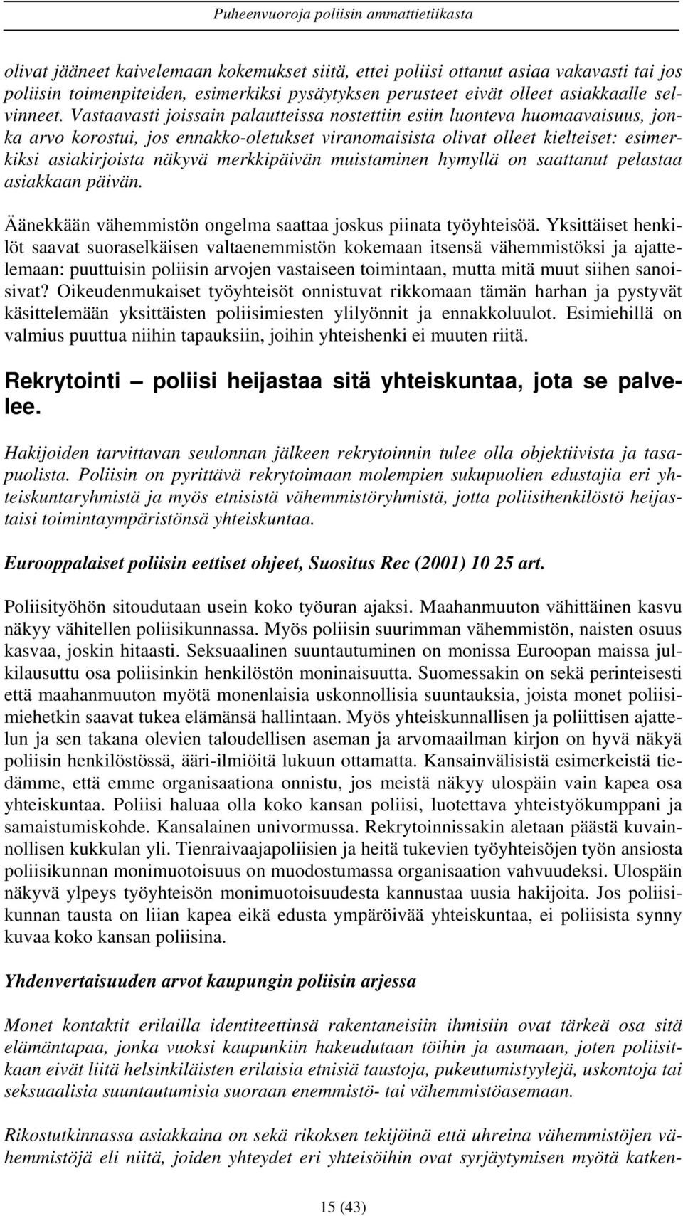 merkkipäivän muistaminen hymyllä on saattanut pelastaa asiakkaan päivän. Äänekkään vähemmistön ongelma saattaa joskus piinata työyhteisöä.