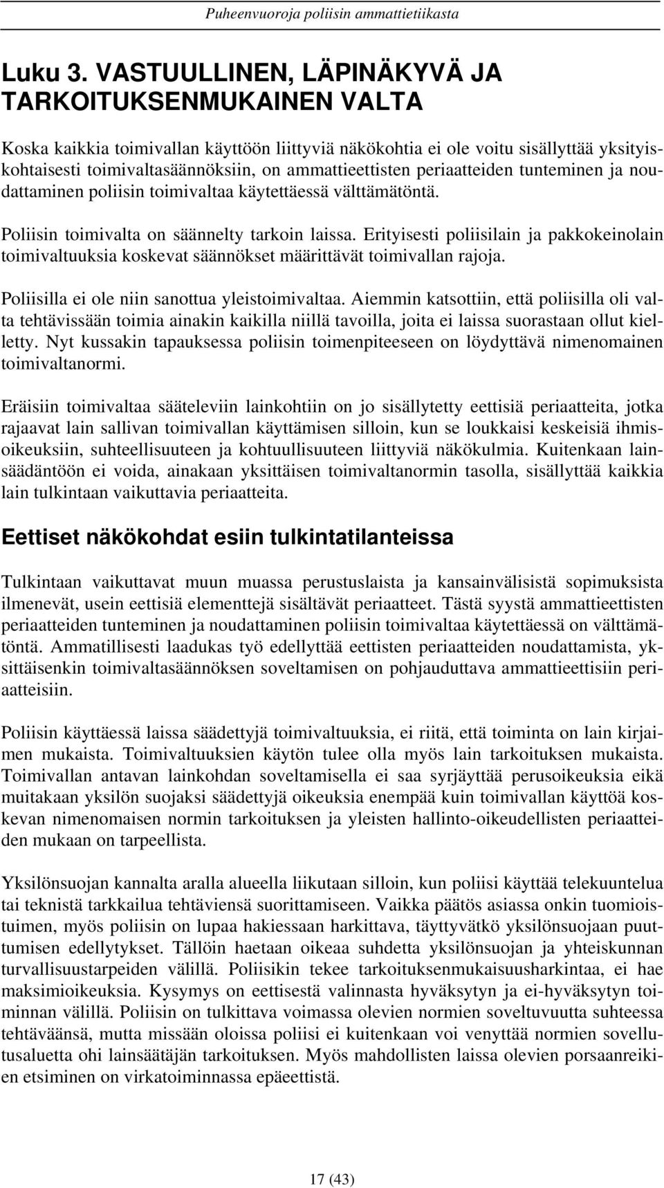 periaatteiden tunteminen ja noudattaminen poliisin toimivaltaa käytettäessä välttämätöntä. Poliisin toimivalta on säännelty tarkoin laissa.