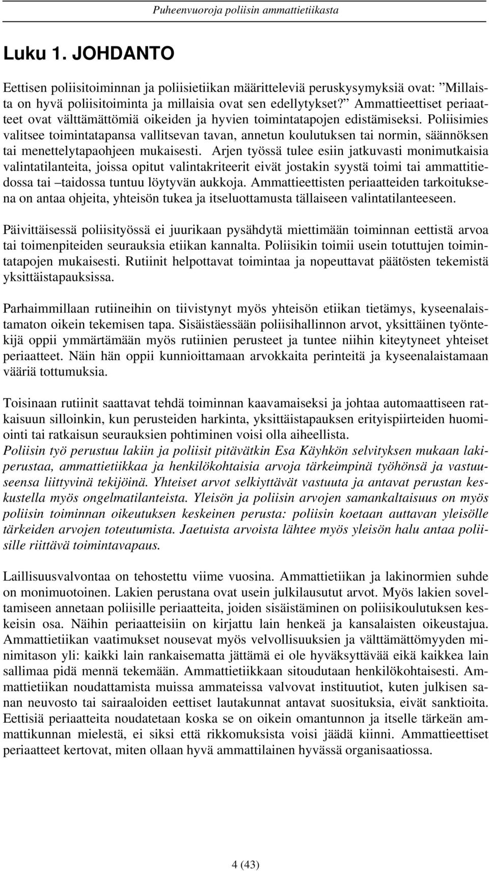 Poliisimies valitsee toimintatapansa vallitsevan tavan, annetun koulutuksen tai normin, säännöksen tai menettelytapaohjeen mukaisesti.