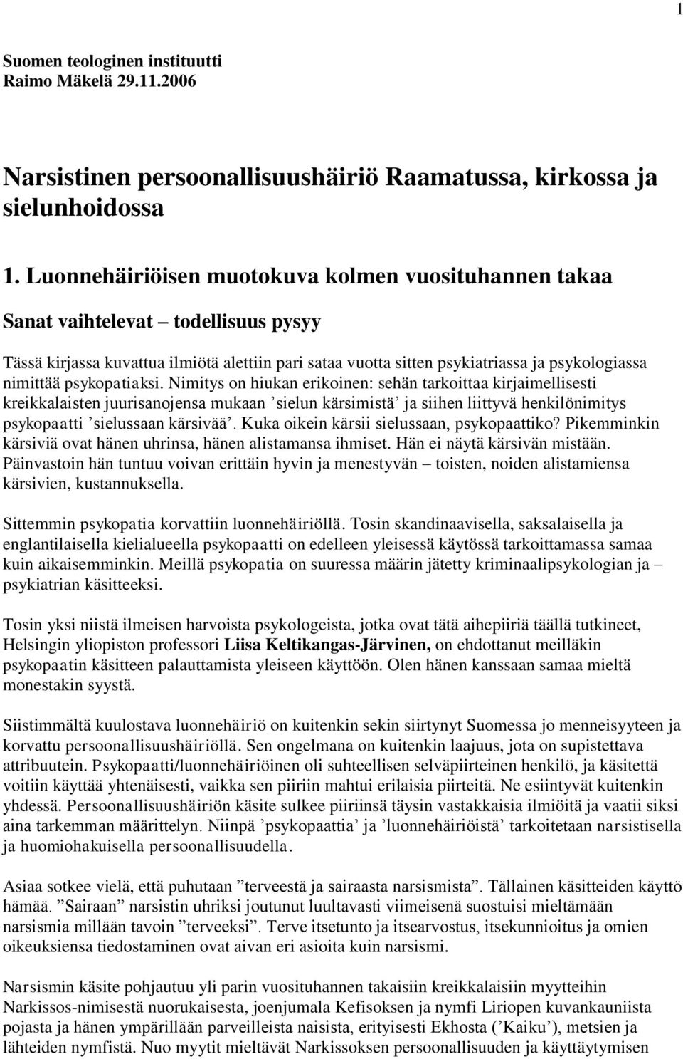 psykopatiaksi. Nimitys on hiukan erikoinen: sehän tarkoittaa kirjaimellisesti kreikkalaisten juurisanojensa mukaan sielun kärsimistä ja siihen liittyvä henkilönimitys psykopaatti sielussaan kärsivää.